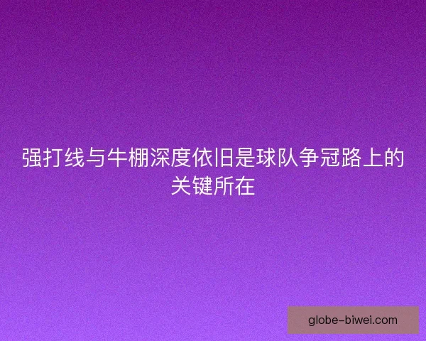 强打线与牛棚深度依旧是球队争冠路上的关键所在